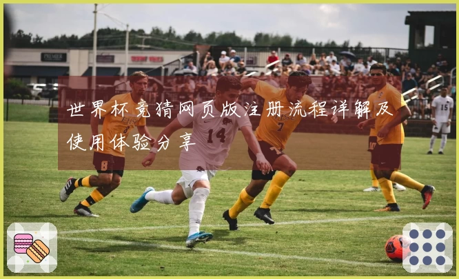 世界杯竞猜网页版注册流程详解及使用体验分享