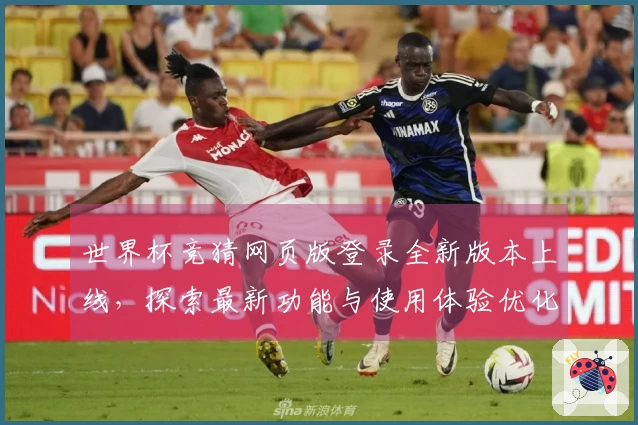世界杯竞猜网页版登录全新版本上线，探索最新功能与使用体验优化指南